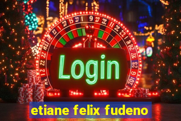 etiane felix fudeno
