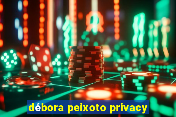 débora peixoto privacy