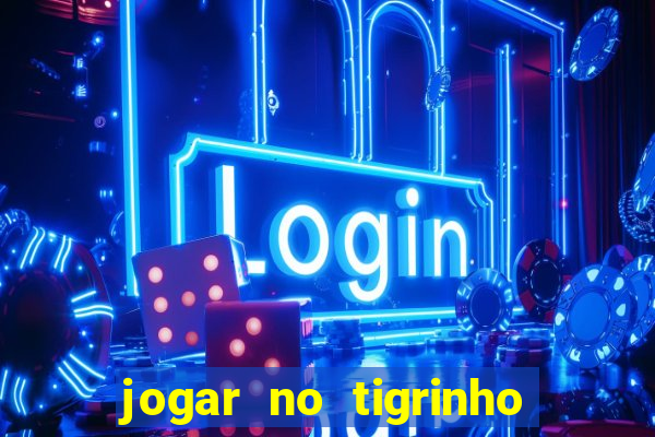 jogar no tigrinho sem deposito
