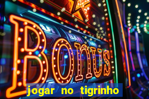 jogar no tigrinho sem deposito