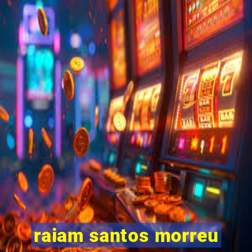 raiam santos morreu