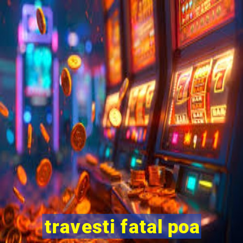 travesti fatal poa