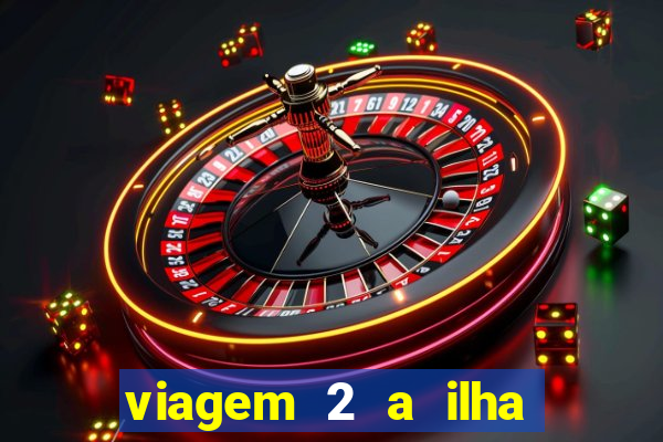 viagem 2 a ilha misteriosa filme completo