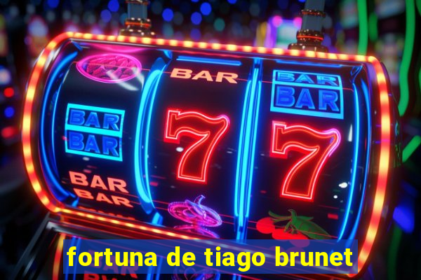 fortuna de tiago brunet