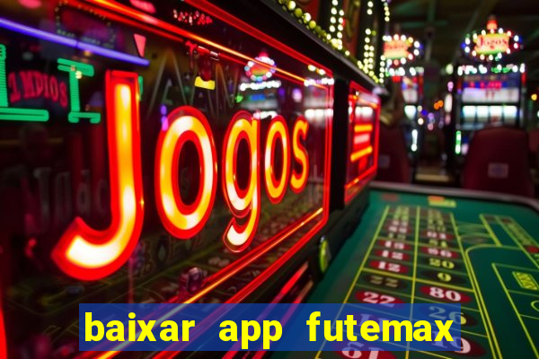 baixar app futemax futebol ao vivo