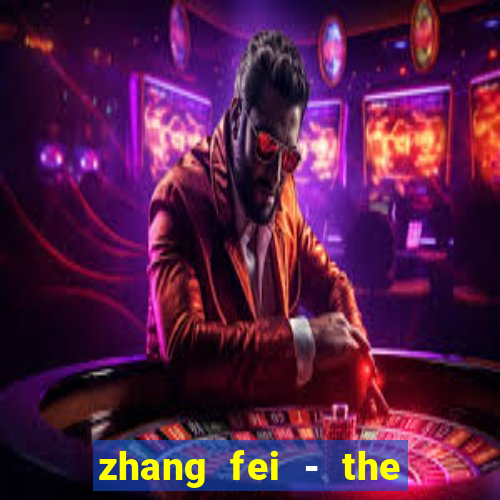 zhang fei - the abandoned son