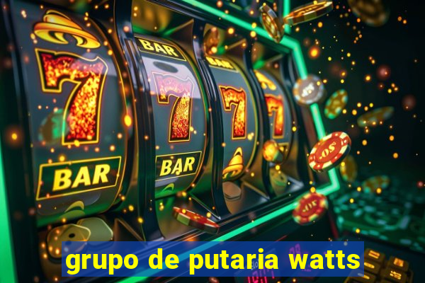 grupo de putaria watts
