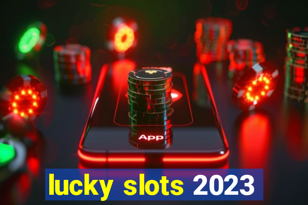 lucky slots 2023