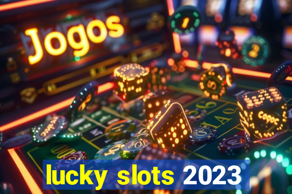 lucky slots 2023