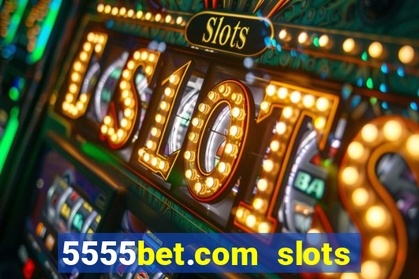 5555bet.com slots marca forte