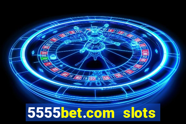 5555bet.com slots marca forte