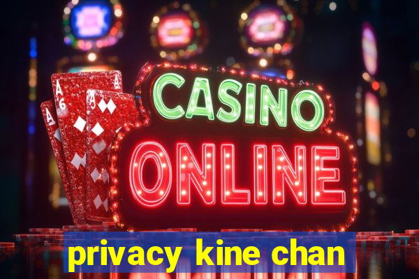 privacy kine chan