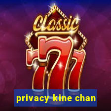 privacy kine chan