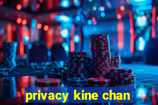 privacy kine chan
