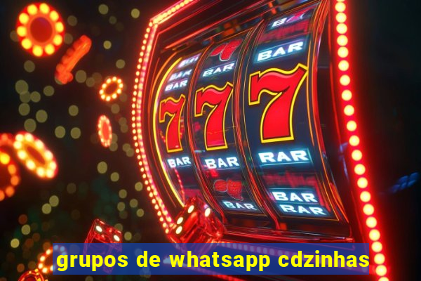 grupos de whatsapp cdzinhas