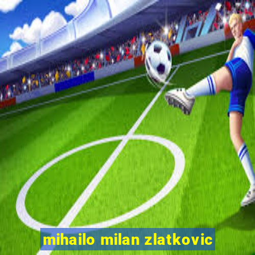mihailo milan zlatkovic