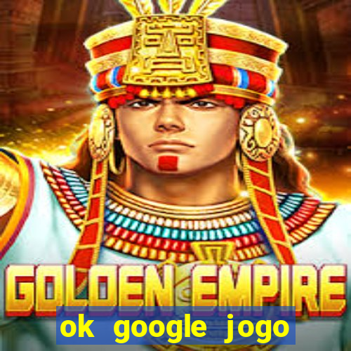 ok google jogo para ganhar dinheiro