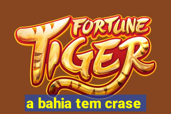 a bahia tem crase