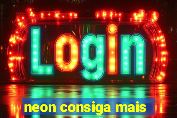 neon consiga mais
