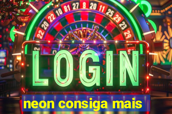 neon consiga mais