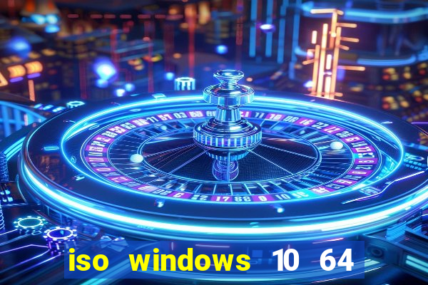 iso windows 10 64 bits download