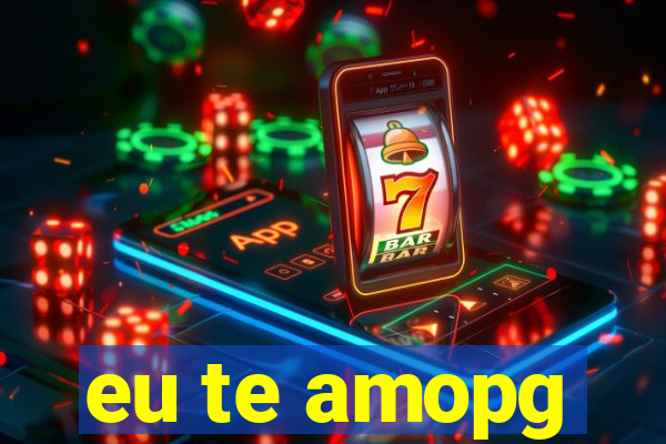 eu te amopg