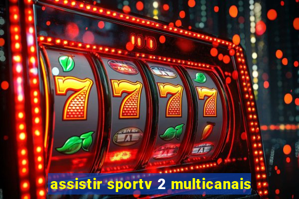 assistir sportv 2 multicanais