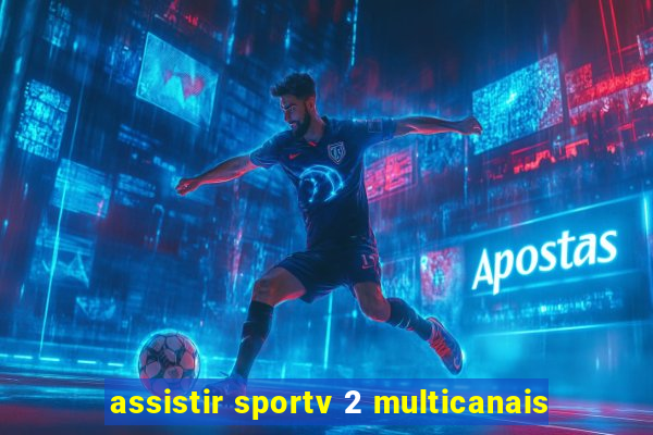 assistir sportv 2 multicanais
