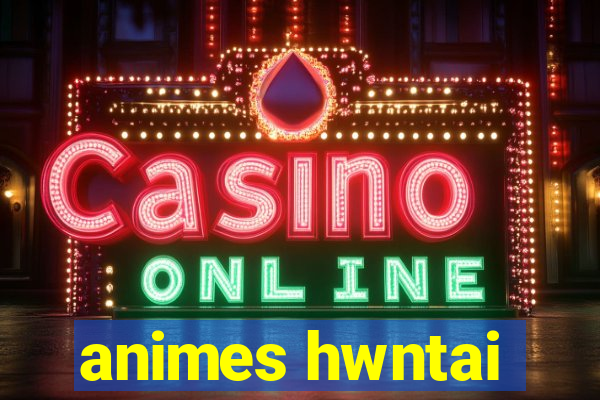 animes hwntai