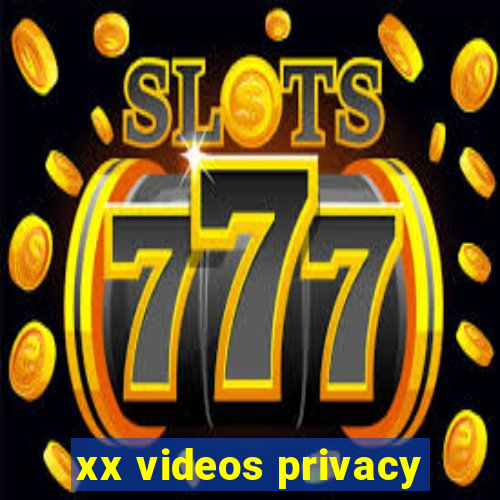 xx videos privacy