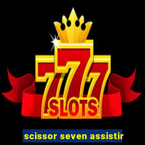 scissor seven assistir
