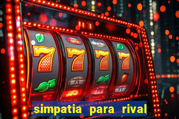simpatia para rival ir embora para outra cidade