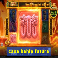 casa bahia fatura