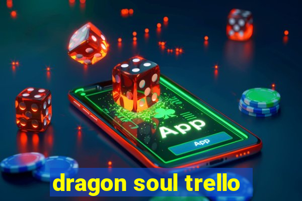 dragon soul trello
