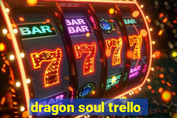 dragon soul trello