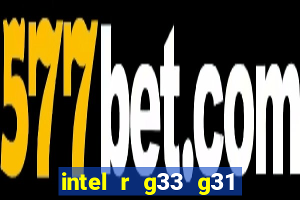 intel r g33 g31 express chipset family roda quais jogos