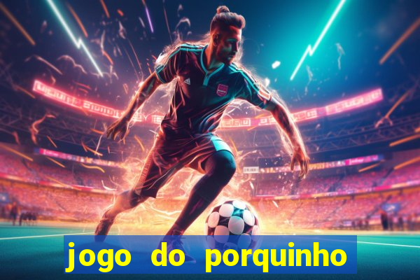 jogo do porquinho que ganha dinheiro