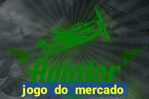 jogo do mercado com dinheiro infinito