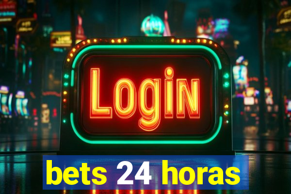 bets 24 horas