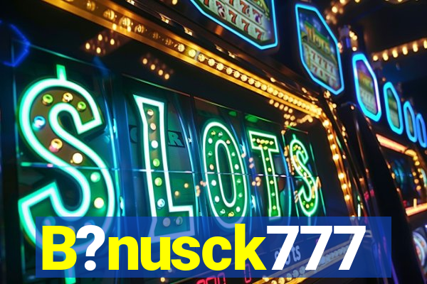 B?nusck777