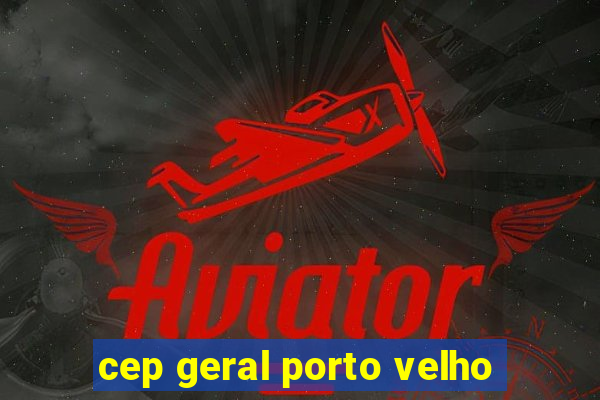 cep geral porto velho