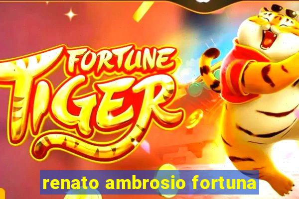renato ambrosio fortuna