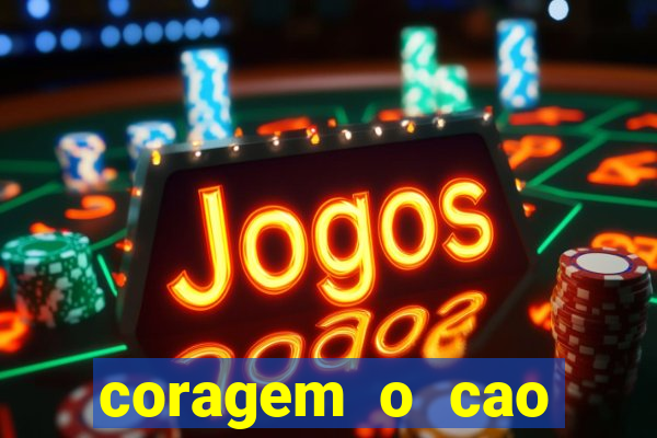coragem o cao covarde assistir