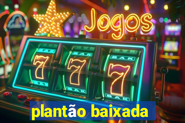 plantão baixada