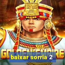 baixar sorria 2
