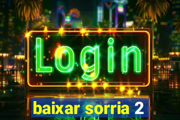 baixar sorria 2