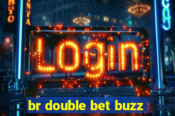 br double bet buzz