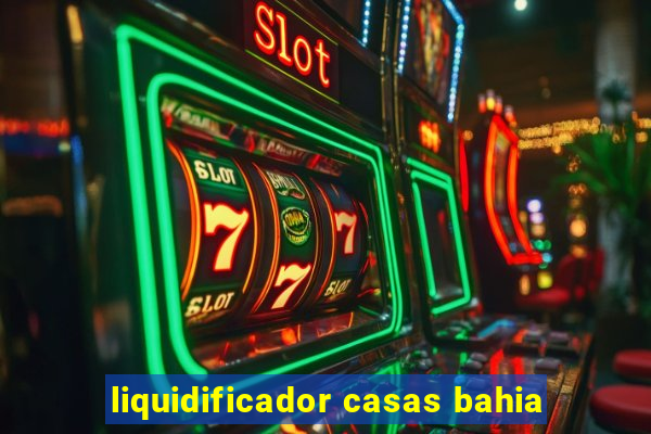 liquidificador casas bahia