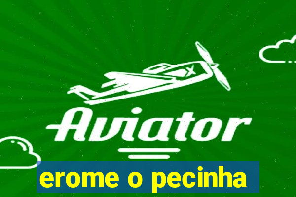 erome o pecinha