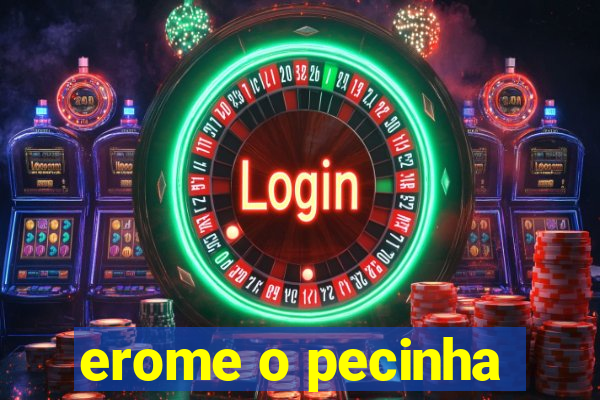 erome o pecinha